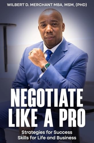 Negotiate Like a Pro Strategies for Success; Skills for Life and Business