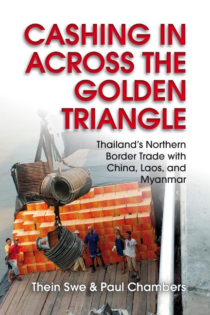 Cashing in Across the Golden Triangle: Thailands Northern Border Trade with China, Laos, and Myanmar