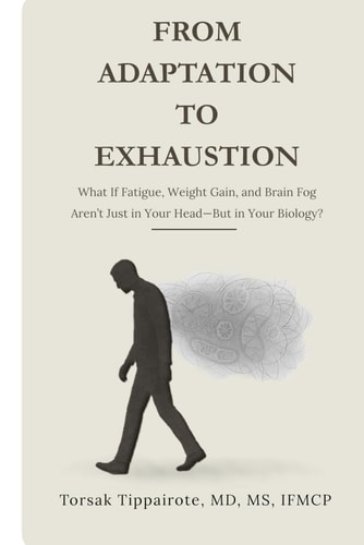 From Adaptation To Exhaustion What If Fatigue, Weight Gain, and Brain Fog Aren't Just in Your Head-But in Your Biology?
