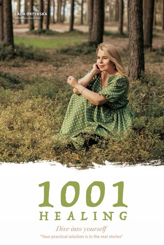 1001 HEALING. Dive Into Yourself. Your Practical Solution is in the Real Stories.