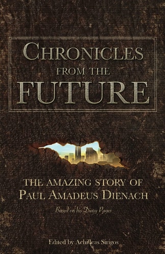 Chronicles From The Future The Amazing Story of Paul Amadeus Dienach