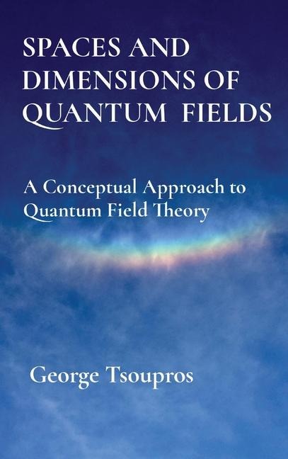 SPACES AND DIMENSIONS OF QUANTUM  FIELDS: A Conceptual Approach to Quantum Field Theory