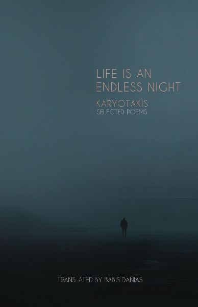 Karyotakis Selected Poems: LIFE IS AN ENDLESS NIGHT