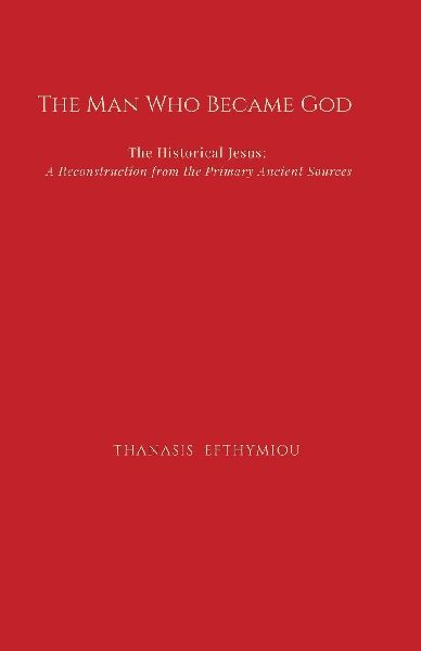 The Man Who Became God: The Historical Jesus: A Reconstruction from the Primary Ancient Sources