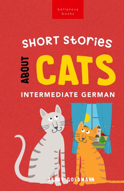 Short Stories about Cats in Intermediate German: 15 Purr-fect Stories for German Learners (B1-B2 CEFR)