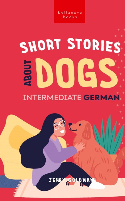 Short Stories about Dogs in Intermediate German (B1-B2 CEFR): 13 Paw-some Short Stories for German Learners