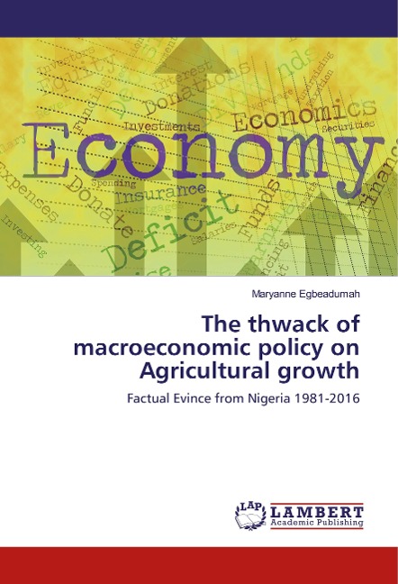 The thwack of macroeconomic policy on Agricultural growth: Factual Evince from Nigeria 1981-2016