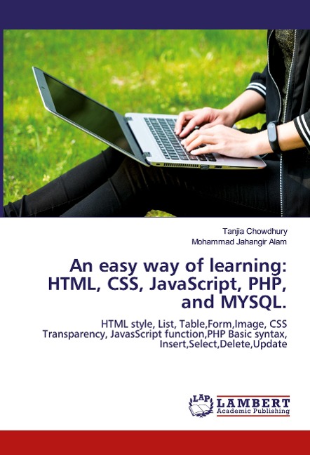 An easy way of learning: HTML, CSS, JavaScript, PHP, and MYSQL.: HTML style, List, Table,Form,Image, CSS Transparency, JavasScript function,PHP Basic syntax, Insert,Select,Delete,Update