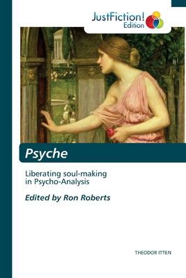 Psyche: Liberating soul-making in Psycho-Analysis Edited by Ron Roberts