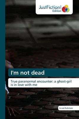I'm not dead: True paranormal encounter: a ghost-girl is in love with me