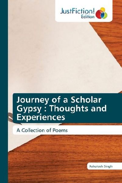 Journey of a Scholar Gypsy : Thoughts and Experiences: A Collection of Poems