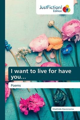 I want to live for have you...: Poems