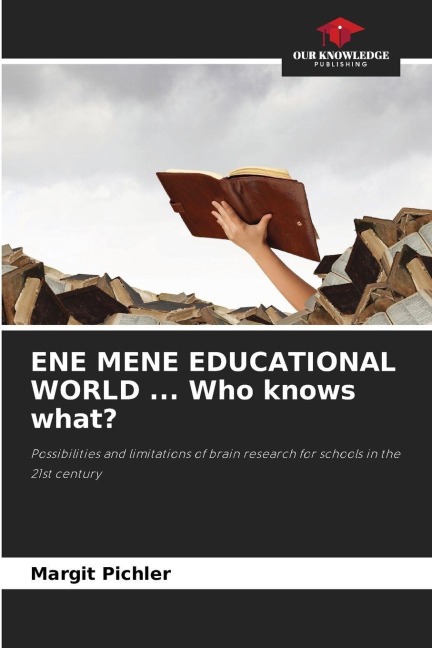 ENE MENE EDUCATIONAL WORLD ... Who knows what?: Possibilities and limitations of brain research for schools in the 21st century