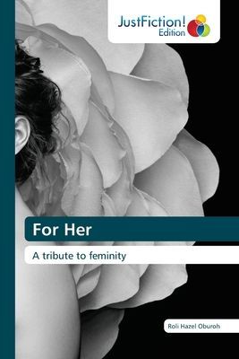 For Her: A tribute to feminity