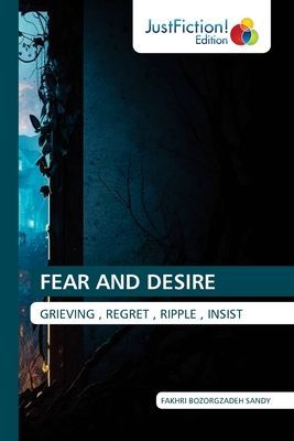 FEAR AND DESIRE: GRIEVING , REGRET , RIPPLE , INSIST