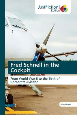 Fred Schnell in the Cockpit: From World War II to the Birth of Corporate Aviation