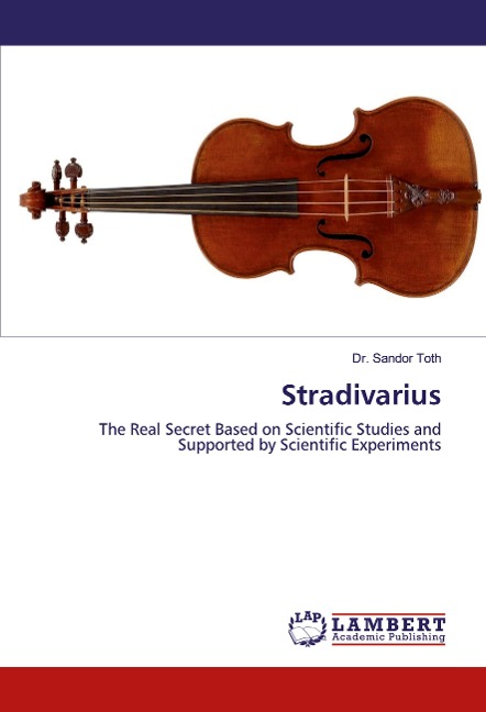 Stradivarius: The Real Secret Based on Scientific Studies and Supported by Scientific Experiments