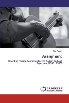 Aranjman:: Rewriting Foreign Pop Songs for the Turkish Cultural Repertoire (1960 - 1980)