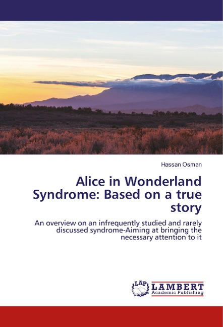 Alice in Wonderland Syndrome: Based on a true story: An overview on an infrequently studied and rarely discussed syndrome-Aiming at bringing the necessary attention to it