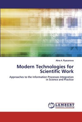 Modern Technologies for Scientific Work: Approaches to the Information Processes Integration in Science and Practice