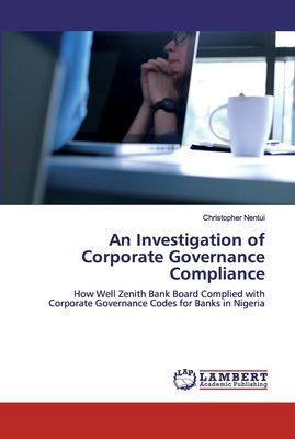 An Investigation of Corporate Governance Compliance: How Well Zenith Bank Board Complied with Corporate Governance Codes for Banks in Nigeria