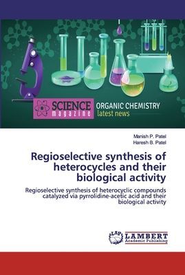 Regioselective synthesis of heterocycles and their biological activity: Regioselective synthesis of heterocyclic compounds catalyzed via pyrrolidine-acetic acid and their biological activity