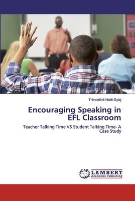 Encouraging Speaking in EFL Classroom: Teacher Talking Time VS Student Talking Time- A Case Study