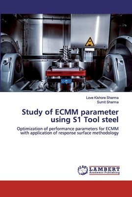 Study of ECMM parameter using S1 Tool steel: Optimization of performance parameters for ECMM with application of response surface methodology