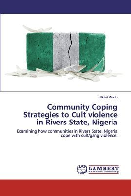 Community Coping Strategies to Cult violence in Rivers State, Nigeria: Examining how communities in Rivers State, Nigeria cope with cult/gang violence.