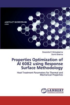 Properties Optimization of Al 6082 using Response Surface Methodology: Heat Treatment Parameters for Thermal and Mechanical Properties