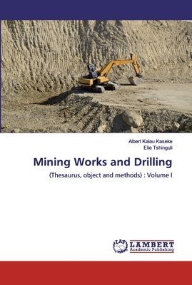 Mining Works and Drilling: (Thesaurus, object and methods) : Volume I