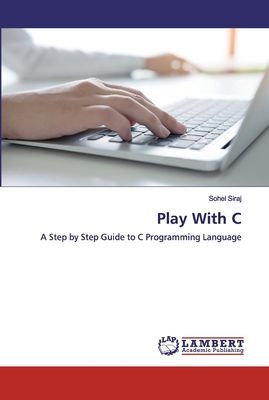 Play With C: A Step by Step Guide to C Programming Language