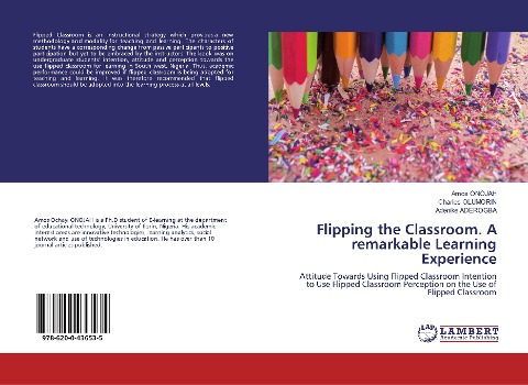 Flipping the Classroom. A remarkable Learning Experience: Attitude Towards Using Flipped Classroom Intention to Use Flipped Classroom Perception on the Use of Flipped Classroom