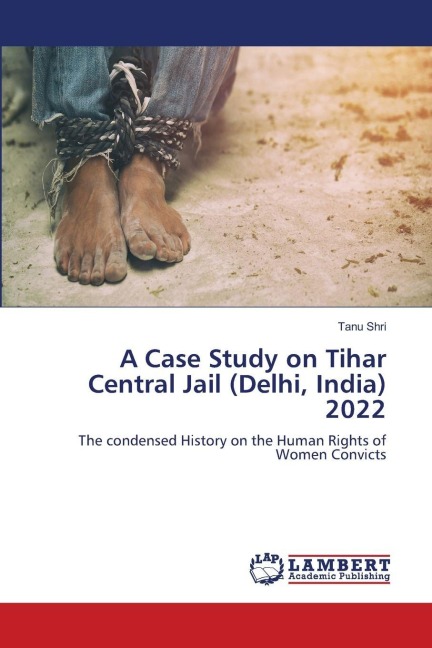 A Case Study on Tihar Central Jail (Delhi, India) 2022: The condensed History on the Human Rights of Women Convicts