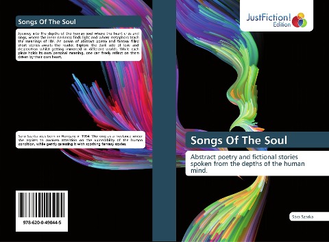 Songs Of The Soul: Abstract poetry and fictional stories spoken from the depths of the human mind.
