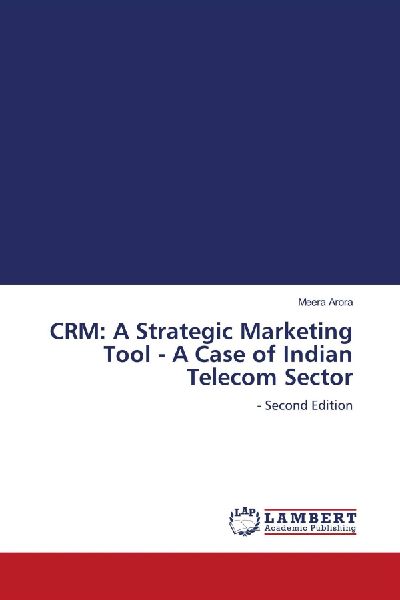 CRM: A Strategic Marketing Tool - A Case of Indian Telecom Sector: - Second Edition