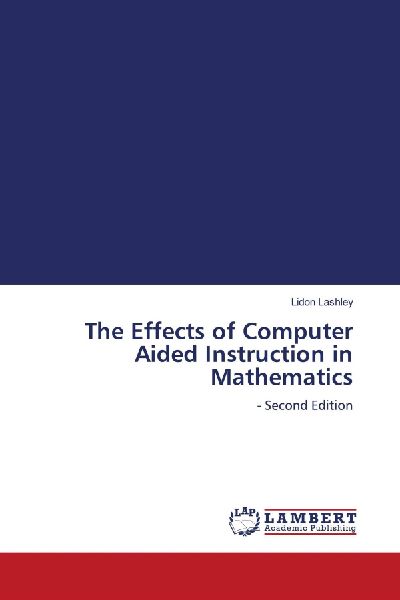 The Effects of Computer Aided Instruction in Mathematics: - Second Edition