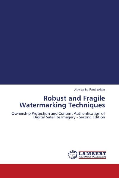 Robust and Fragile Watermarking Techniques: Ownership Protection and Content Authentication of Digital Satellite Imagery - Second Edition