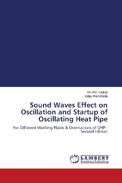 Sound Waves Effect on Oscillation and Startup of Oscillating Heat Pipe: For Different Working Fluids & Orientations of OHP - Second Edition