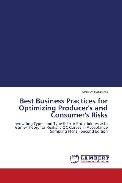 Best Business Practices for Optimizing Producers and Consumers Risks: Innovating Type-I and Type-II Error Probabilities with Game-Theory for Realistic OC Curves in Acceptance Sampling Plans - Second Edition