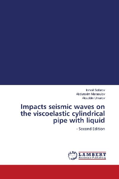 Impacts seismic waves on the viscoelastic cylindrical pipe with liquid: - Second Edition