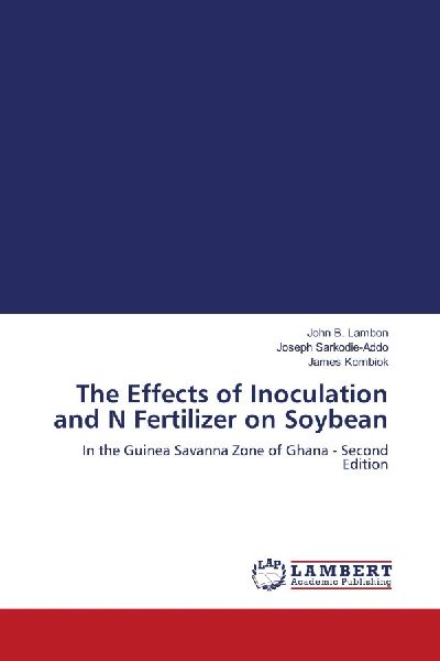 The Effects of Inoculation and N Fertilizer on Soybean: In the Guinea Savanna Zone of Ghana - Second Edition