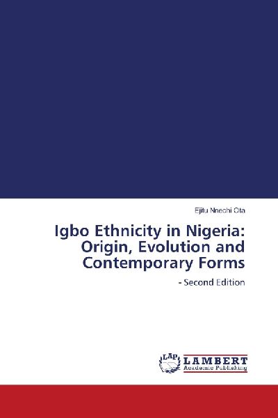 Igbo Ethnicity in Nigeria: Origin, Evolution and Contemporary Forms: - Second Edition