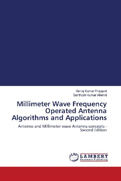 Millimeter Wave Frequency Operated Antenna Algorithms and Applications: Antenna and Millimeter wave Antenna concepts - Second Edition