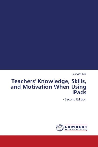 Teachers Knowledge, Skills, and Motivation When Using iPads: - Second Edition