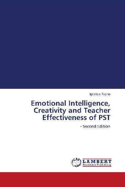 Emotional Intelligence, Creativity and Teacher Effectiveness of PST: - Second Edition