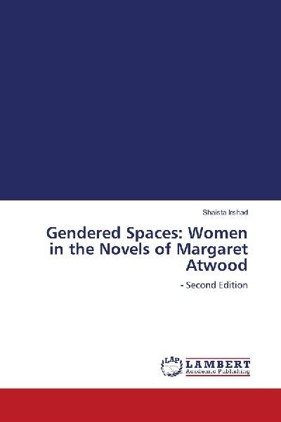 Gendered Spaces: Women in the Novels of Margaret Atwood: - Second Edition