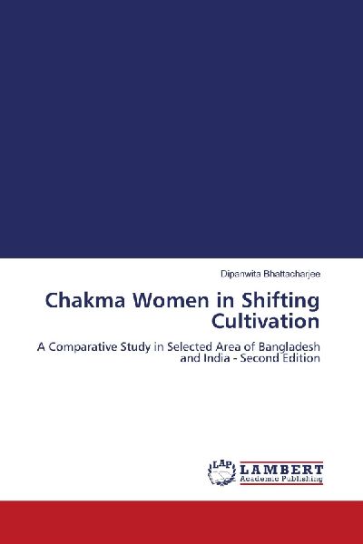 Chakma Women in Shifting Cultivation: A Comparative Study in Selected Area of Bangladesh and India - Second Edition