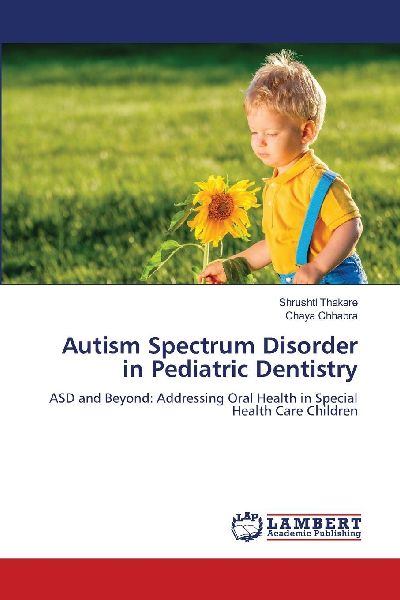 Autism Spectrum Disorder in Pediatric Dentistry: ASD and Beyond: Addressing Oral Health in Special Health Care Children