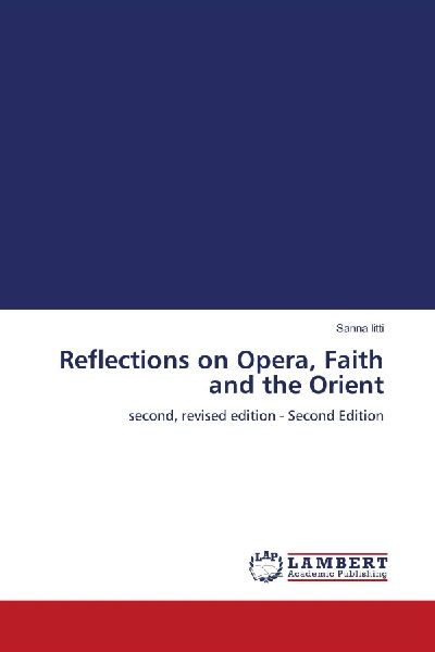 Reflections on Opera, Faith and the Orient: second, revised edition - Second Edition